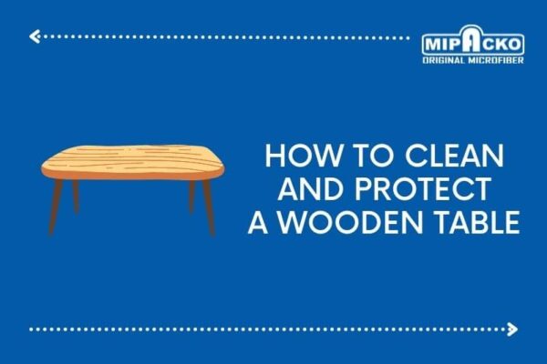 How to Clean and Protect a Wooden Table